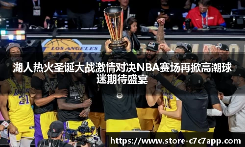 湖人热火圣诞大战激情对决NBA赛场再掀高潮球迷期待盛宴